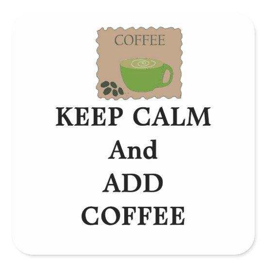 Keep Calm and  Add Coffee Square Sticker