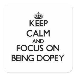 Keep Calm and focus on Being Dopey Square Sticker