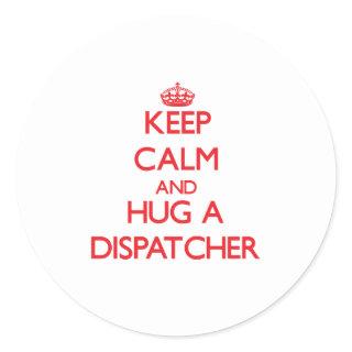 Keep Calm and Hug a Dispatcher Classic Round Sticker