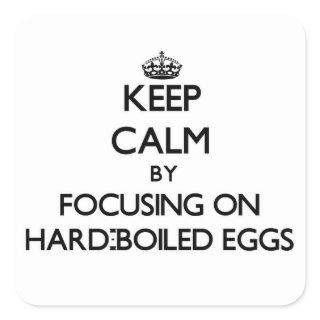 Keep Calm by focusing on Hard-Boiled Eggs Square Sticker