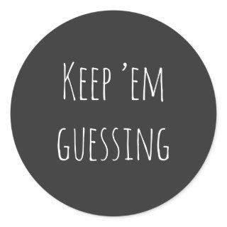 Keep ’em guessing" saying with simple white text Classic Round Sticker