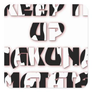 Keep It Up / Hakuna Matata Art Print Square Sticker