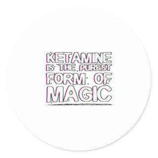 Ketamine is the purest form of magic | Gifts Classic Round Sticker