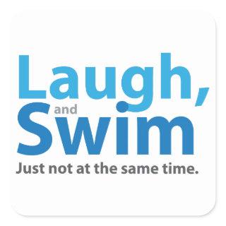 Laugh and Swim ... but not at the same time Square Sticker