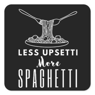 Less Upsetti More Spaghetti Square Sticker