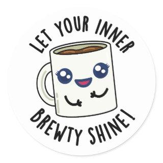 Let Your Inner Brewty Shine Funny Coffee Pun  Classic Round Sticker