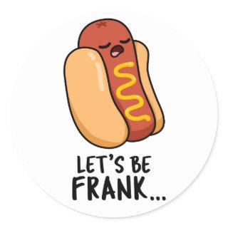 Let's Be Frank Funny Frankfurter Pun  Classic Round Sticker