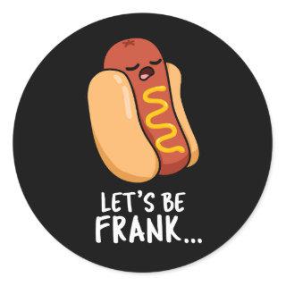 Let's Be Frank Funny Frankfurter Pun Dark BG Classic Round Sticker