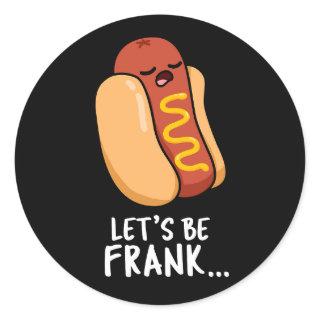 Let's Be Frank Funny Frankfurter Pun Dark BG Classic Round Sticker