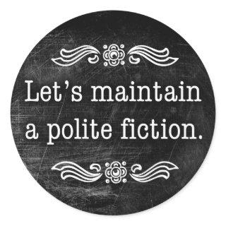 Let's Maintain a Polite Fiction Classic Round Sticker