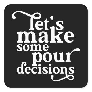 Let's Make Some Pour Decisions Square Sticker