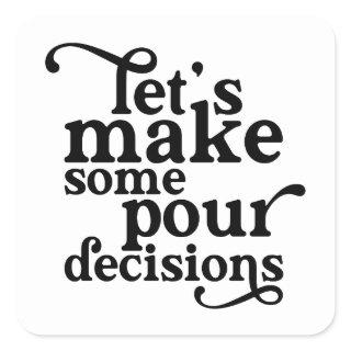 Let's Make Some Pour Decisions Square Sticker