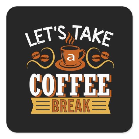 Let's Take a Coffee break Square Sticker