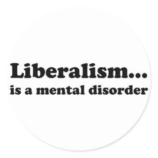 Liberalism... is a mental disorder classic round sticker