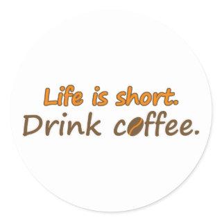 Life is short. Drink coffee. Funny Coffee Slogans Classic Round Sticker