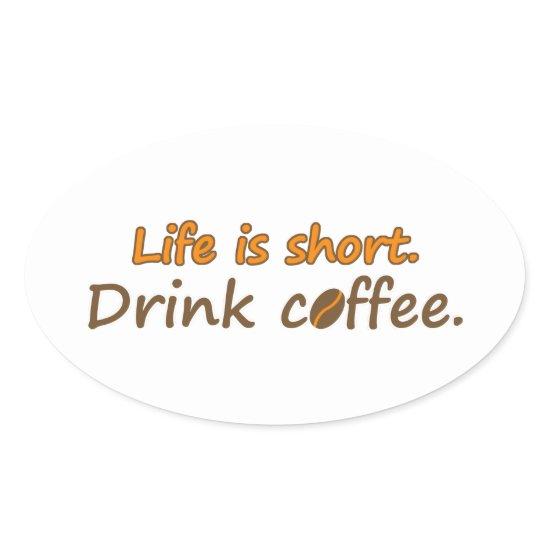 Life is short. Drink coffee. Funny Coffee Slogans Oval Sticker