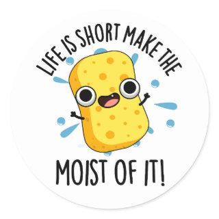 LIfe Is Short Make The Moist Of It Sponge Pun Classic Round Sticker