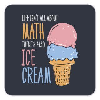 Life Isn't all About Math There's Also Ice Cream Square Sticker
