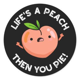 Life's A Peach Then You Pie Fruit Pun  Dark BG Classic Round Sticker