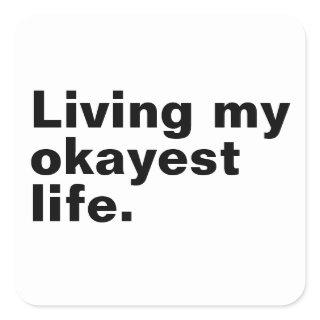 Living my okayest life. funny basic text design square sticker