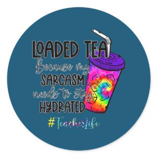 Loaded Tea Because My Sarcasm Needs Teacher Life  Classic Round Sticker