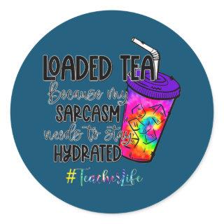 Loaded Tea Because My Sarcasm Needs Teacher Life  Classic Round Sticker