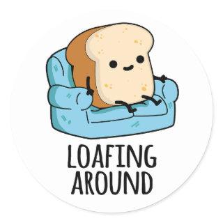 Loafing Around Funny Bread Pun  Classic Round Sticker