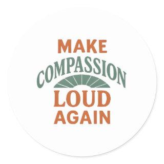 MAKE COMPASSION LOUD AGAIN CLASSIC ROUND STICKER