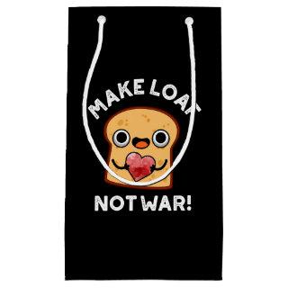 Make Loaf Not War Funny Positive Bread Pun Dark BG Small Gift Bag