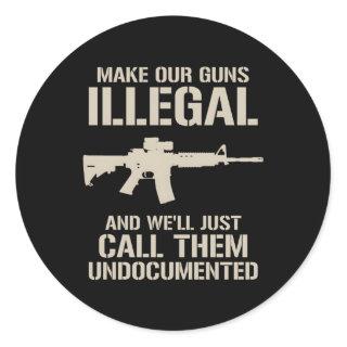 Make Our Guns Illegal We'Ll Call Them Undod Ar15 Classic Round Sticker