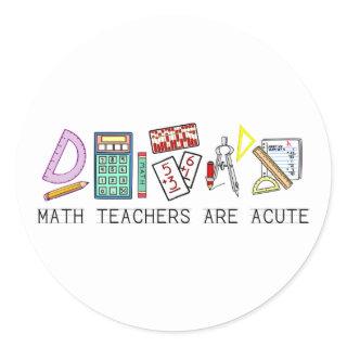 Math Teachers Are Acute Classic Round Sticker
