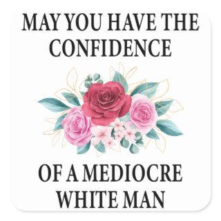 May You Have the Confidence of a Mediocre White Square Sticker