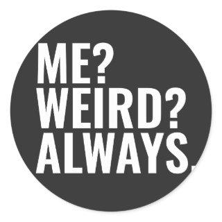 Me? Weird? Always. Introvert funny sayings Classic Round Sticker