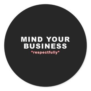 Mind Your Business Respectfully Classic Round Sticker