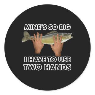 Mine'S So Big I Have To Use Two Hands Classic Round Sticker
