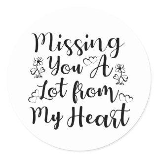 Missing you a lot from my heart classic round sticker