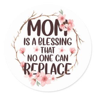 Mom is a blessing no one can replace, Mother's Day Classic Round Sticker