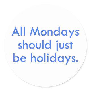 Monday should be a day off from work (2) classic round sticker