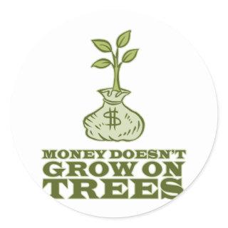 Money doesn't grow on trees classic round sticker