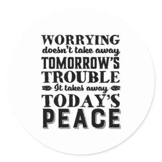 Motivation Quote Worrying Takes Away Today's Peace Classic Round Sticker