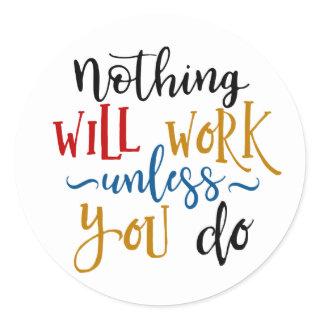 Motivational Quote Nothing Will Work Unless You Do Classic Round Sticker