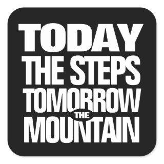 Motivational Today the Steps Tomorrow the Mountain Square Sticker