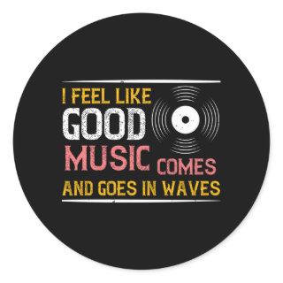 Music Good Music Comes And Goes In Waves Classic Round Sticker