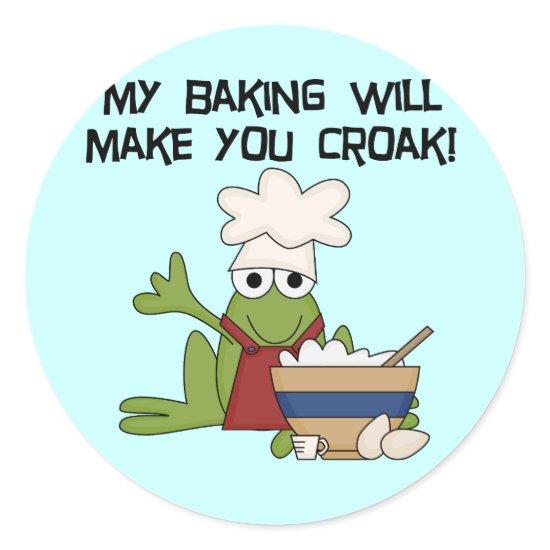 My Baking Will Make You Croak T-shirts and Gifts Classic Round Sticker