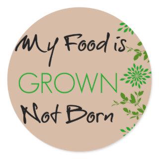 My Food is Grown, Not Born Classic Round Sticker