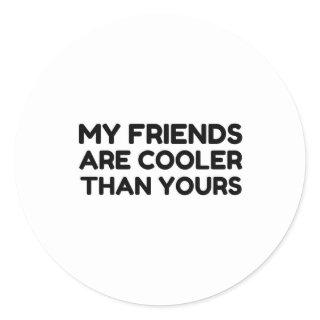 My friends are cooler than yours classic round sticker