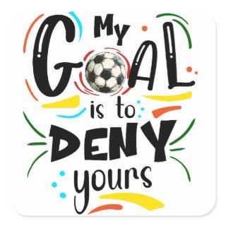 My Goal is to Deny Yours, Soccer Quotes Square Sticker