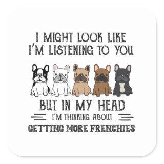 My Head I'm Thinking About Getting More Frenchies Square Sticker