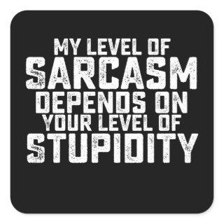 My Level Of Sarcasm Depends On Your Level Of Stupi Square Sticker