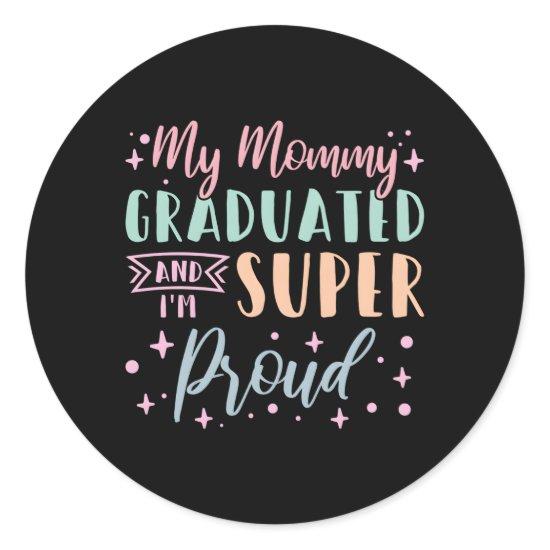 My Mommy Graduated And I'M Super Proud Graduated M Classic Round Sticker